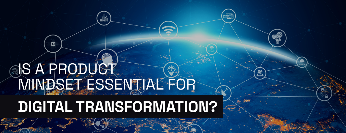 Is A Product Mindset Essential ForDigital Transformation?
